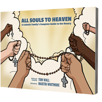 All Souls to Heaven: A Catholic Family's Complete Guide to the Rosary